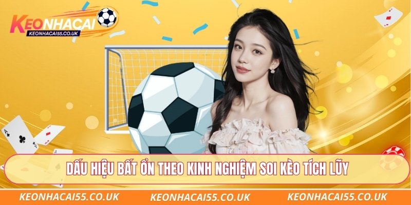 Dấu hiệu bất ổn theo kinh nghiệm soi kèo tích lũy